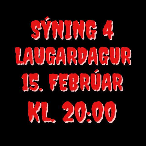 Sýning 4 | kl. 20.00 | 15. Febrúar | Laugardagur