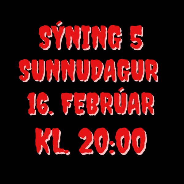 Sýning 5 | kl. 20.00 | 16. Febrúar | Sunnudagur