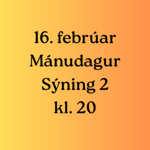 Sýning 2 | kl. 20 | 16. febrúar | Mánudagur