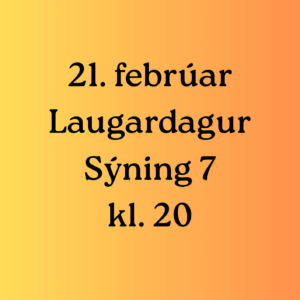 Sýning 7 kl. 20 | 21. febrúar | Laugardagur